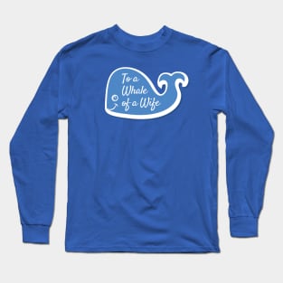 To A Whale of a Wife Long Sleeve T-Shirt